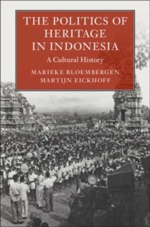 The Politics of Heritage in Indonesia : A Cultural History