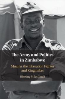 The Army and Politics in Zimbabwe : Mujuru, the Liberation Fighter and Kingmaker