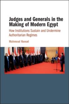 Judges and Generals in the Making of Modern Egypt : How Institutions Sustain and Undermine Authoritarian Regimes