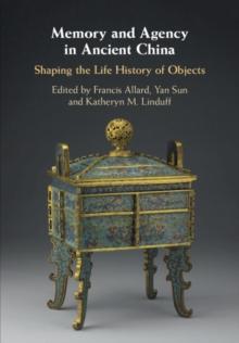 Memory and Agency in Ancient China : Shaping the Life History of Objects