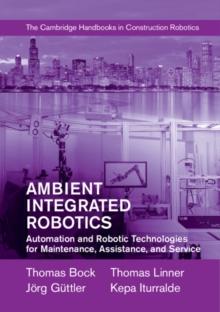 Ambient Integrated Robotics : Automation and Robotic Technologies for Maintenance, Assistance, and Service