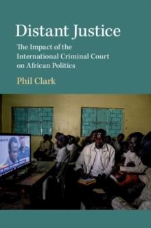 Distant Justice : The Impact of the International Criminal Court on African Politics