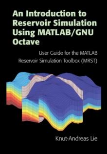 Introduction to Reservoir Simulation Using MATLAB/GNU Octave : User Guide for the MATLAB Reservoir Simulation Toolbox (MRST)