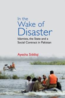 In the Wake of Disaster : Islamists, the State and a Social Contract in Pakistan