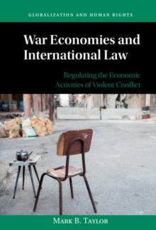 War Economies and International Law : Regulating the Economic Activities of Violent Conflict