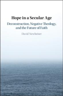 Hope in a Secular Age : Deconstruction, Negative Theology, and the Future of Faith