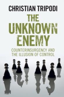 Unknown Enemy : Counterinsurgency and the Illusion of Control