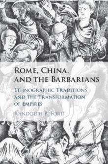 Rome, China, and the Barbarians : Ethnographic Traditions and the Transformation of Empires