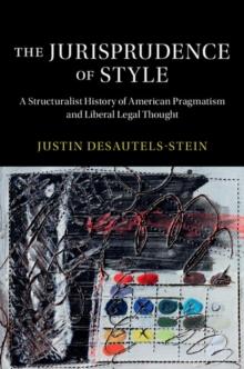 Jurisprudence of Style : A Structuralist History of American Pragmatism and Liberal Legal Thought