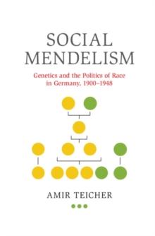 Social Mendelism : Genetics and the Politics of Race in Germany, 1900-1948