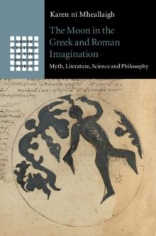 The Moon in the Greek and Roman Imagination : Myth, Literature, Science and Philosophy