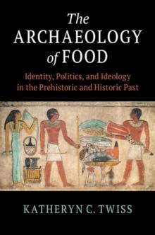 Archaeology of Food : Identity, Politics, and Ideology in the Prehistoric and Historic Past