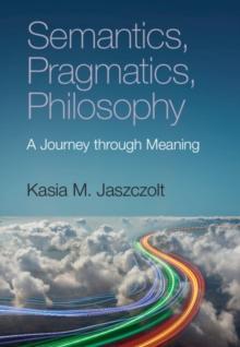 Semantics, Pragmatics, Philosophy : A Journey through Meaning