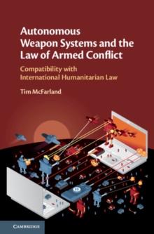 Autonomous Weapon Systems and the Law of Armed Conflict : Compatibility with International Humanitarian Law