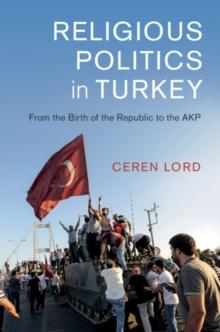 Religious Politics in Turkey : From the Birth of the Republic to the AKP