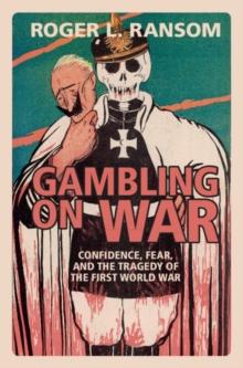 Gambling on War : Confidence, Fear, and the Tragedy of the First World War