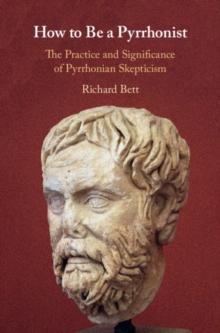 How to Be a Pyrrhonist : The Practice and Significance of Pyrrhonian Skepticism