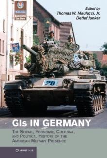 GIs in Germany : The Social, Economic, Cultural, and Political History of the American Military Presence