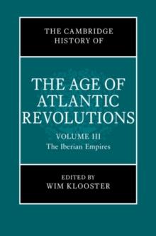 Cambridge History of the Age of Atlantic Revolutions: Volume 3, The Iberian Empires