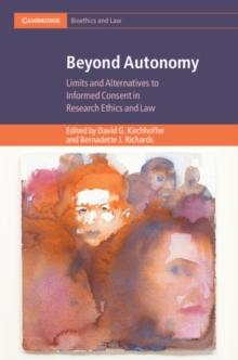 Beyond Autonomy : Limits and Alternatives to Informed Consent in Research Ethics and Law