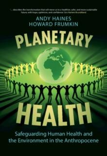 Planetary Health : Safeguarding Human Health and the Environment in the Anthropocene