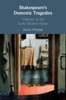 Shakespeare's Domestic Tragedies : Violence in the Early Modern Home