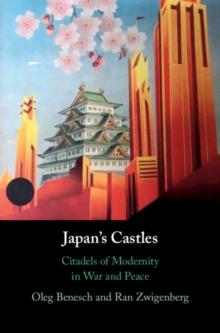 Japan's Castles : Citadels of Modernity in War and Peace