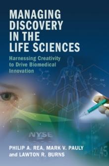 Managing Discovery in the Life Sciences : Harnessing Creativity to Drive Biomedical Innovation