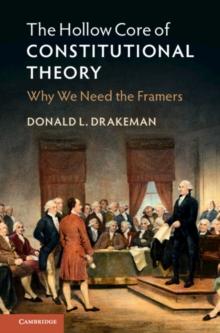 The Hollow Core of Constitutional Theory : Why We Need the Framers