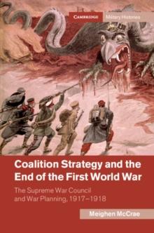 Coalition Strategy and the End of the First World War : The Supreme War Council and War Planning, 1917-1918