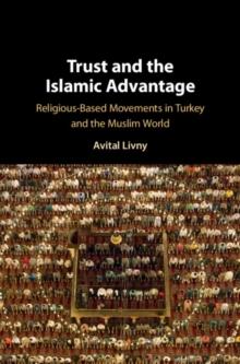 Trust and the Islamic Advantage : Religious-Based Movements in Turkey and the Muslim World