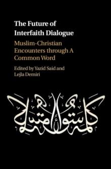 Future of Interfaith Dialogue : Muslim-Christian Encounters through A Common Word