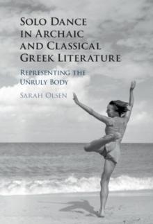 Solo Dance in Archaic and Classical Greek Literature : Representing the Unruly Body