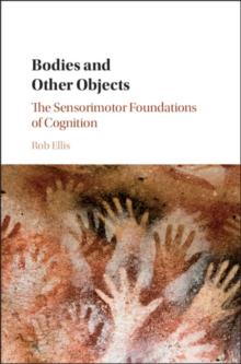 Bodies and Other Objects : The Sensorimotor Foundations of Cognition