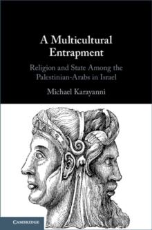 Multicultural Entrapment : Religion and State Among the Palestinian-Arabs in Israel