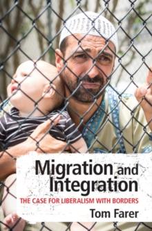 Migration and Integration : The Case for Liberalism with Borders