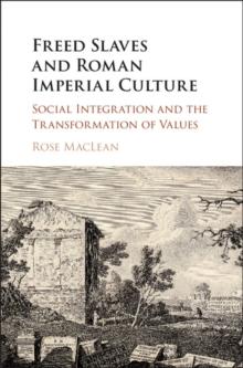 Freed Slaves and Roman Imperial Culture : Social Integration and the Transformation of Values