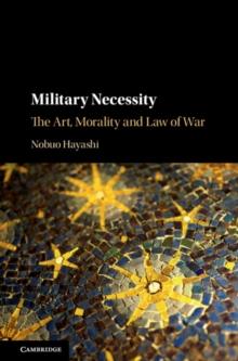 Military Necessity : The Art, Morality and Law of War