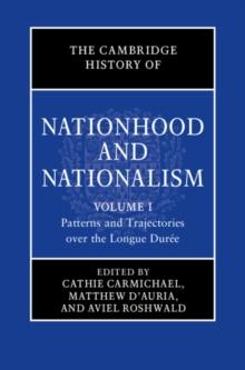 Cambridge History of Nationhood and Nationalism: Volume 1, Patterns and Trajectories over the Longue Duree