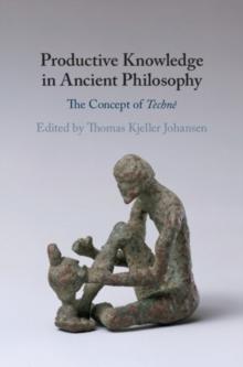 Productive Knowledge in Ancient Philosophy : The Concept of Techne