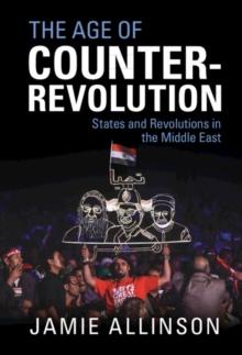 Age of Counter-Revolution : States and Revolutions in the Middle East