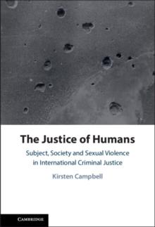 Justice of Humans : Subject, Society and Sexual Violence in International Criminal Justice