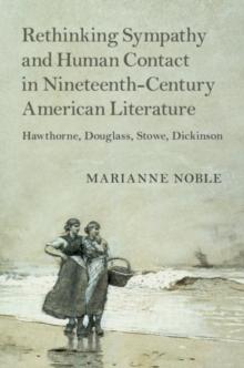 Rethinking Sympathy and Human Contact in Nineteenth-Century American Literature : Hawthorne, Douglass, Stowe, Dickinson