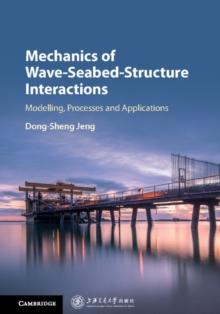 Mechanics of Wave-Seabed-Structure Interactions : Modelling, Processes and Applications