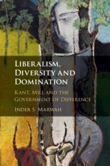 Liberalism, Diversity and Domination : Kant, Mill and the Government of Difference