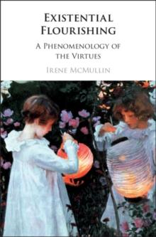 Existential Flourishing : A Phenomenology of the Virtues