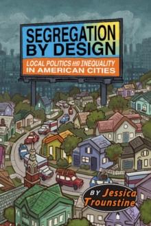 Segregation by Design : Local Politics and Inequality in American Cities