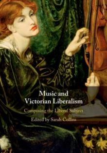 Music and Victorian Liberalism : Composing the Liberal Subject