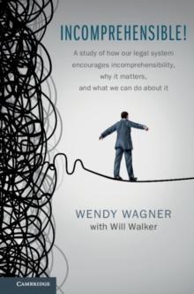 Incomprehensible! : A Study of How Our Legal System Encourages Incomprehensibility, Why It Matters, and What We Can Do About It