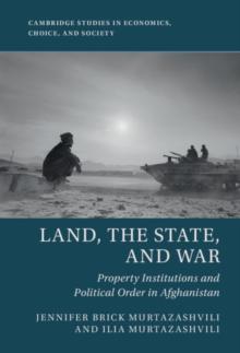 Land, the State, and War : Property Institutions and Political Order in Afghanistan